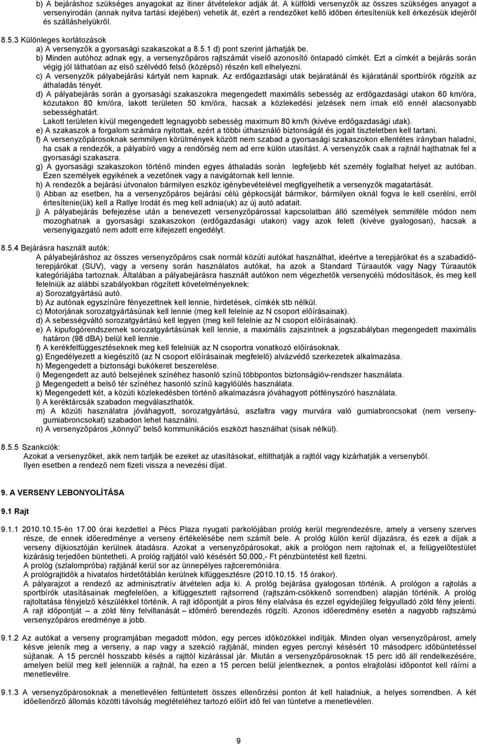 8.5.3 Különleges korlátozások a) A versenyzők a gyorsasági szakaszokat a 8.5.1 d) pont szerint járhatják be. b) Minden autóhoz adnak egy, a versenyzőpáros rajtszámát viselő azonosító öntapadó címkét.