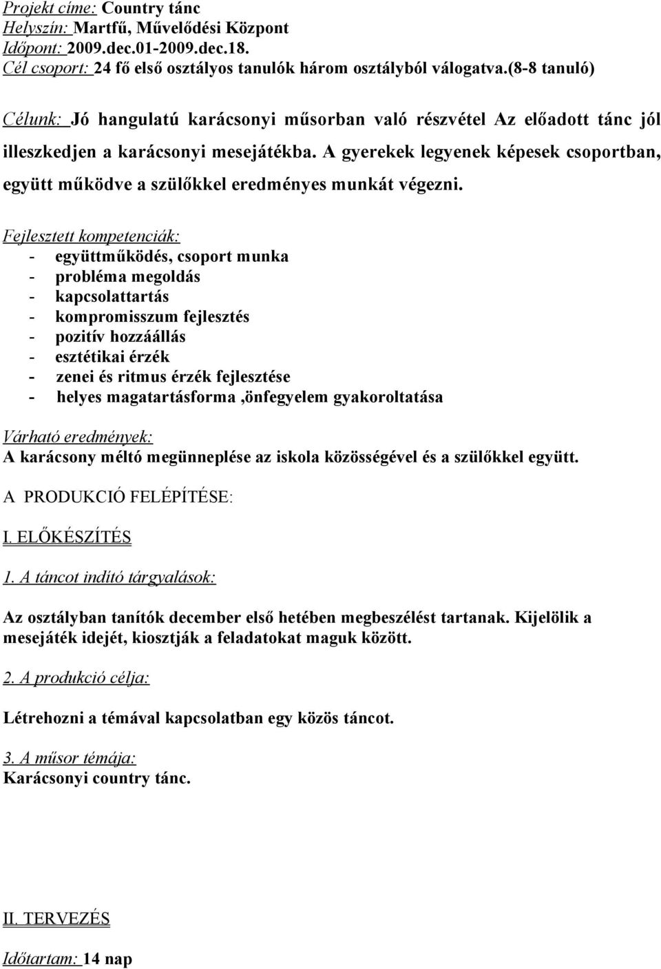 A gyerekek legyenek képesek csoportban, együtt működve a szülőkkel eredményes munkát végezni.