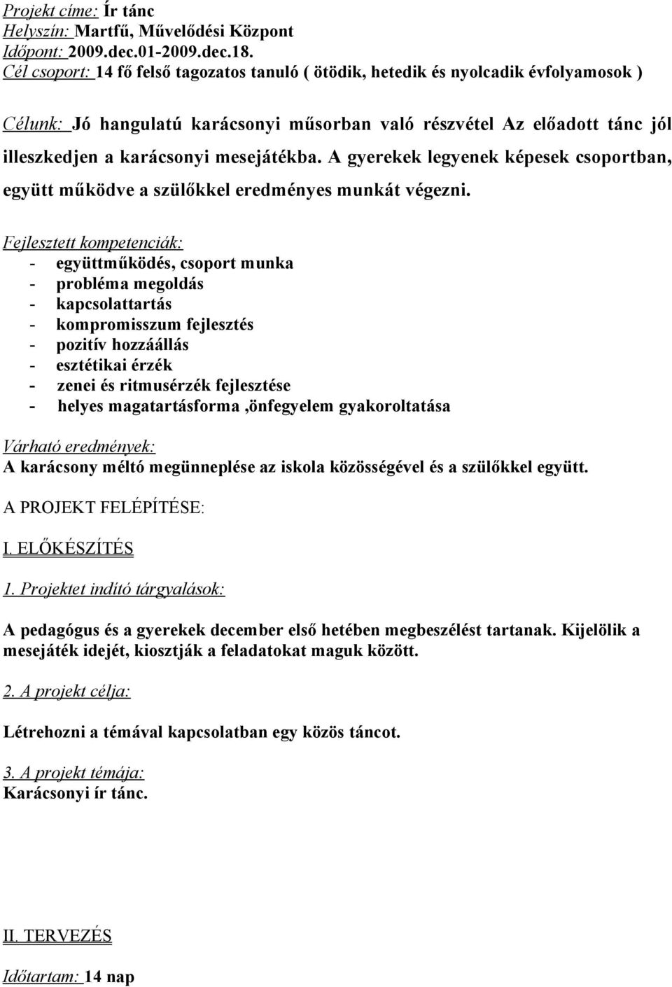 mesejátékba. A gyerekek legyenek képesek csoportban, együtt működve a szülőkkel eredményes munkát végezni.