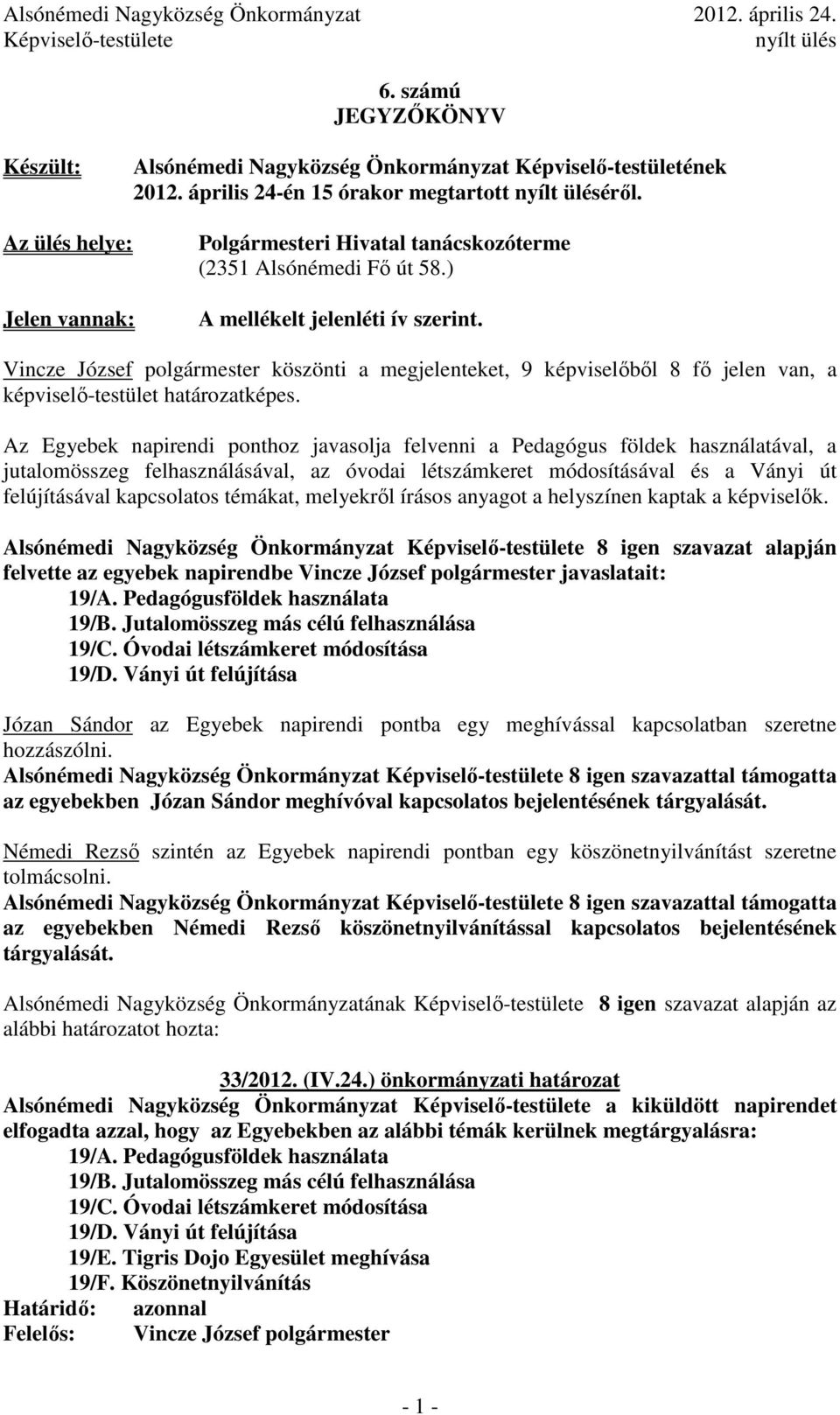 Vincze József polgármester köszönti a megjelenteket, 9 képviselıbıl 8 fı jelen van, a képviselı-testület határozatképes.