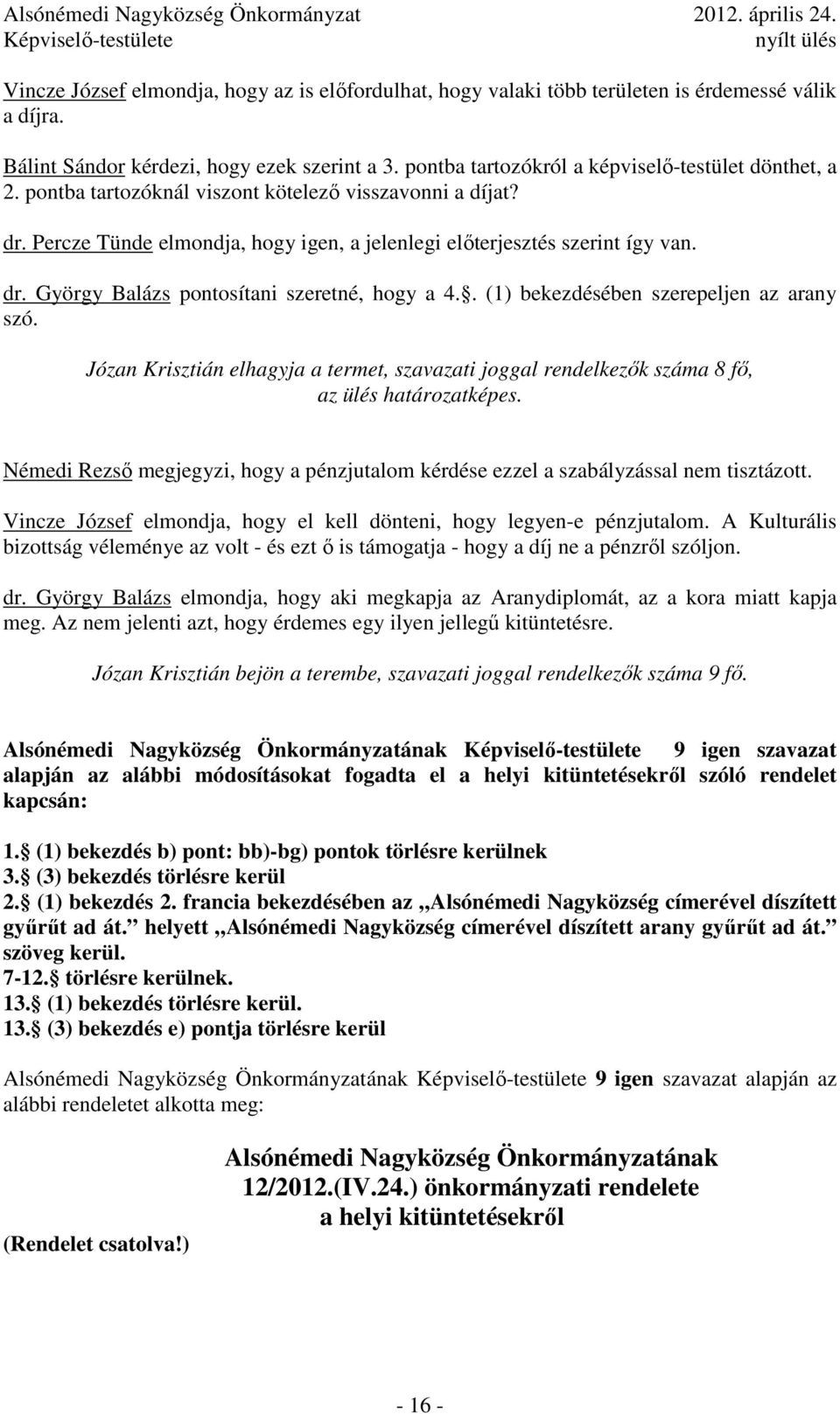 . (1) bekezdésében szerepeljen az arany szó. Józan Krisztián elhagyja a termet, szavazati joggal rendelkezık száma 8 fı, az ülés határozatképes.