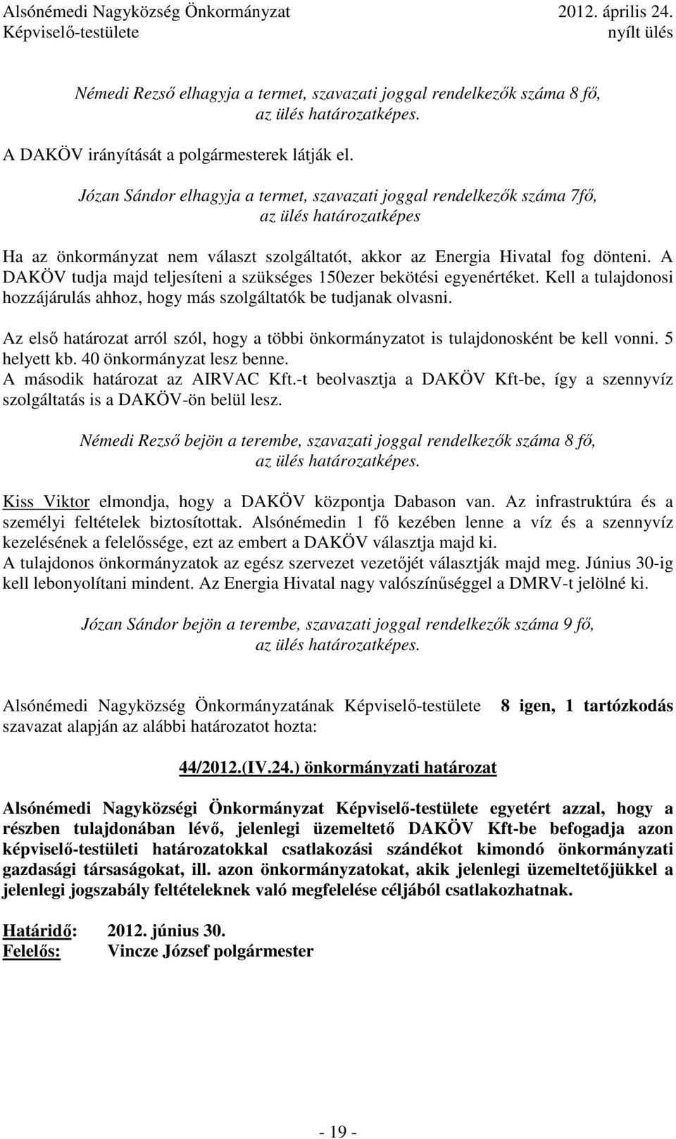 A DAKÖV tudja majd teljesíteni a szükséges 150ezer bekötési egyenértéket. Kell a tulajdonosi hozzájárulás ahhoz, hogy más szolgáltatók be tudjanak olvasni.