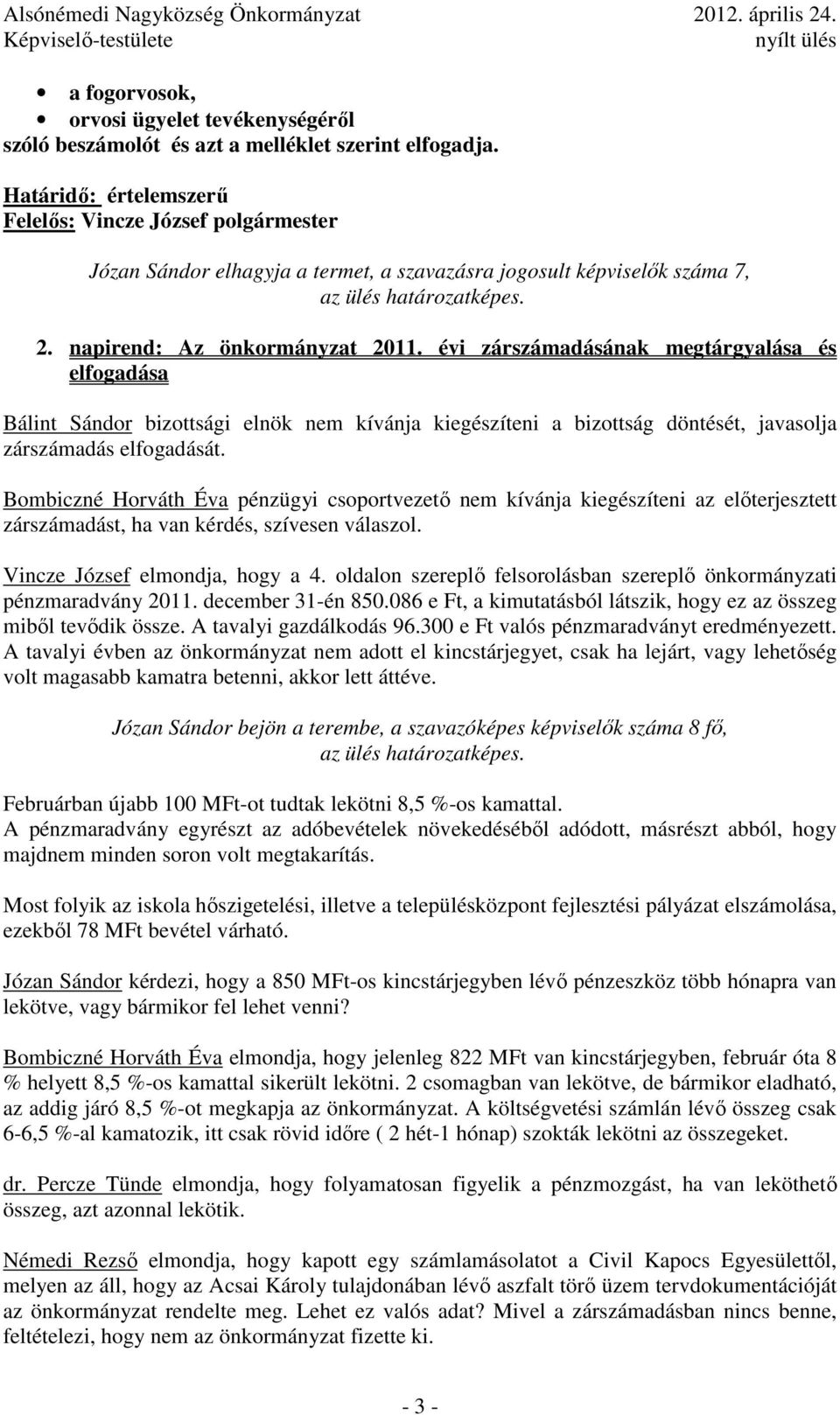 évi zárszámadásának megtárgyalása és elfogadása Bálint Sándor bizottsági elnök nem kívánja kiegészíteni a bizottság döntését, javasolja zárszámadás elfogadását.