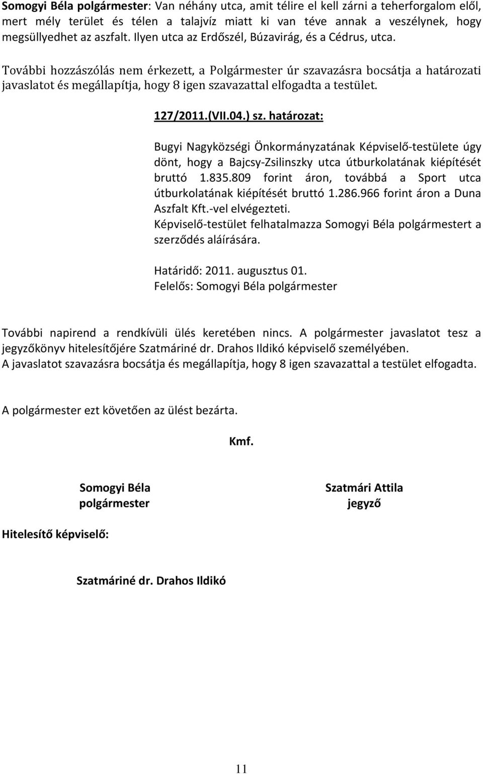 További hozzászólás nem érkezett, a Polgármester úr szavazásra bocsátja a határozati javaslatot és megállapítja, hogy 8 igen szavazattal elfogadta a testület. 127/2011.(VII.04.) sz.