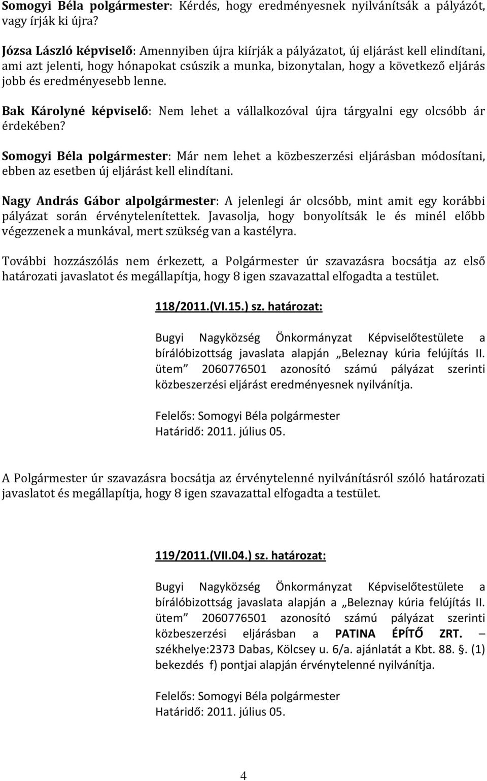 lenne. Bak Károlyné képviselő: Nem lehet a vállalkozóval újra tárgyalni egy olcsóbb ár érdekében?