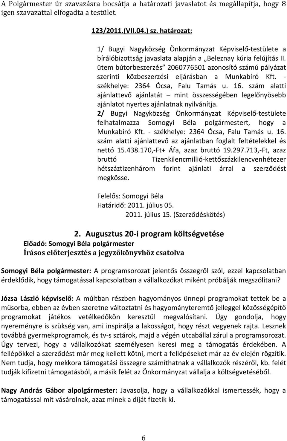 ütem bútorbeszerzés 2060776501 azonosító számú pályázat szerinti közbeszerzési eljárásban a Munkabíró Kft. - székhelye: 2364 Ócsa, Falu Tamás u. 16.