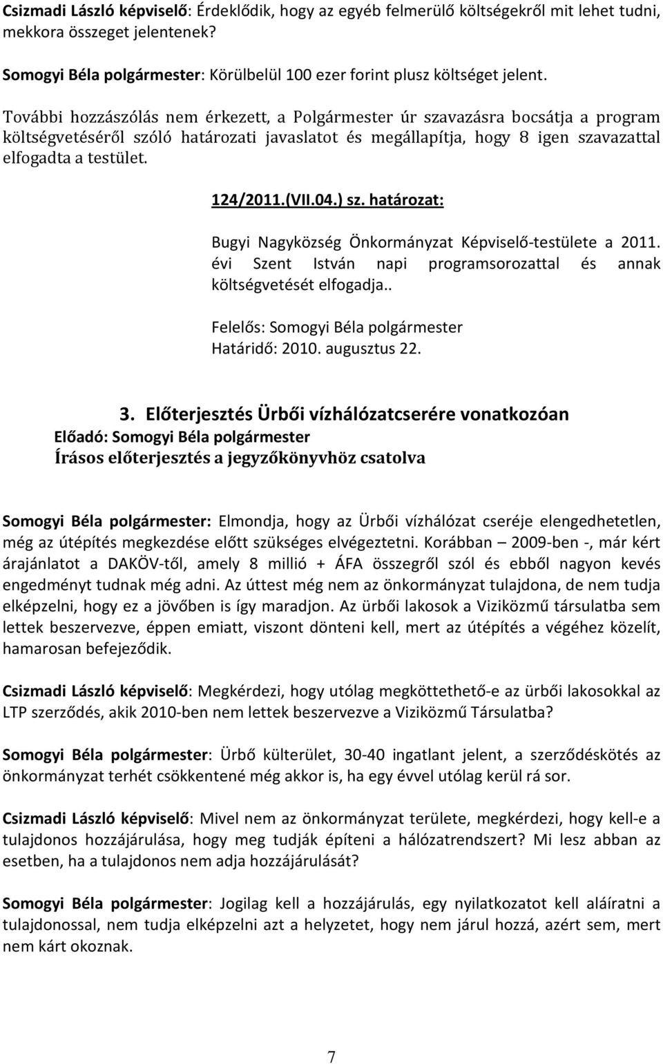 (VII.04.) sz. határozat: Bugyi Nagyközség Önkormányzat Képviselő-testülete a 2011. évi Szent István napi programsorozattal és annak költségvetését elfogadja.. Határidő: 2010. augusztus 22. 3.