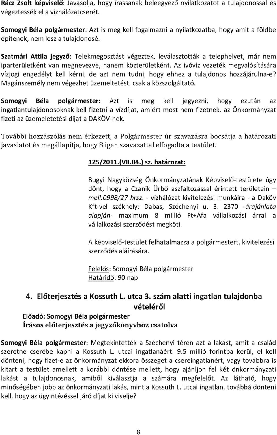 Szatmári Attila jegyző: Telekmegosztást végeztek, leválasztották a telephelyet, már nem iparterületként van megnevezve, hanem közterületként.