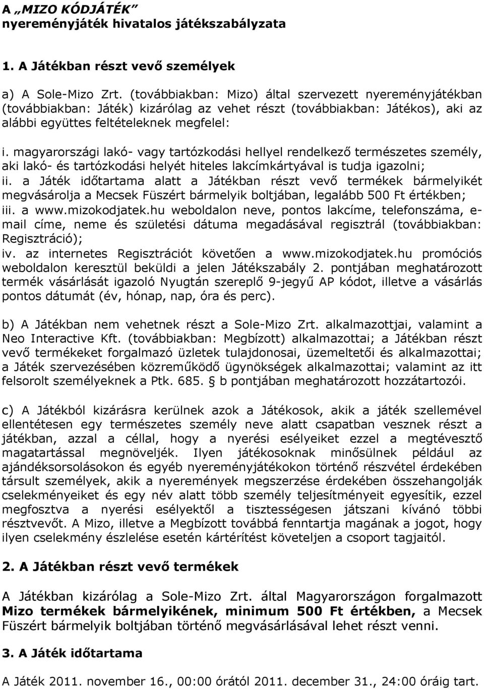 magyarországi lakó- vagy tartózkodási hellyel rendelkező természetes személy, aki lakó- és tartózkodási helyét hiteles lakcímkártyával is tudja igazolni; ii.