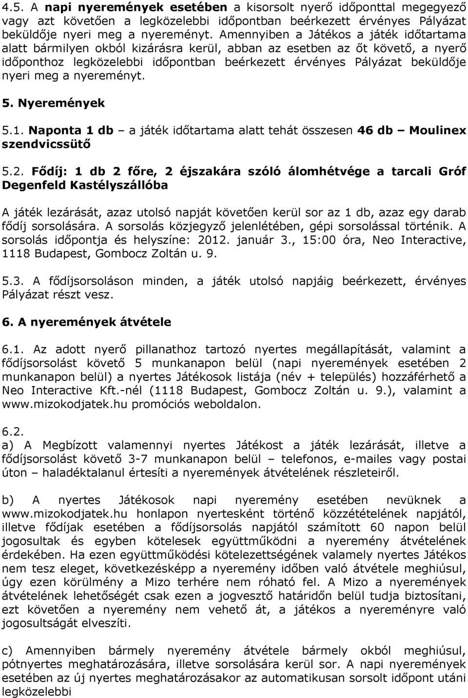 meg a nyereményt. 5. Nyeremények 5.1. Naponta 1 db a játék időtartama alatt tehát összesen 46 db Moulinex szendvicssütő 5.2.