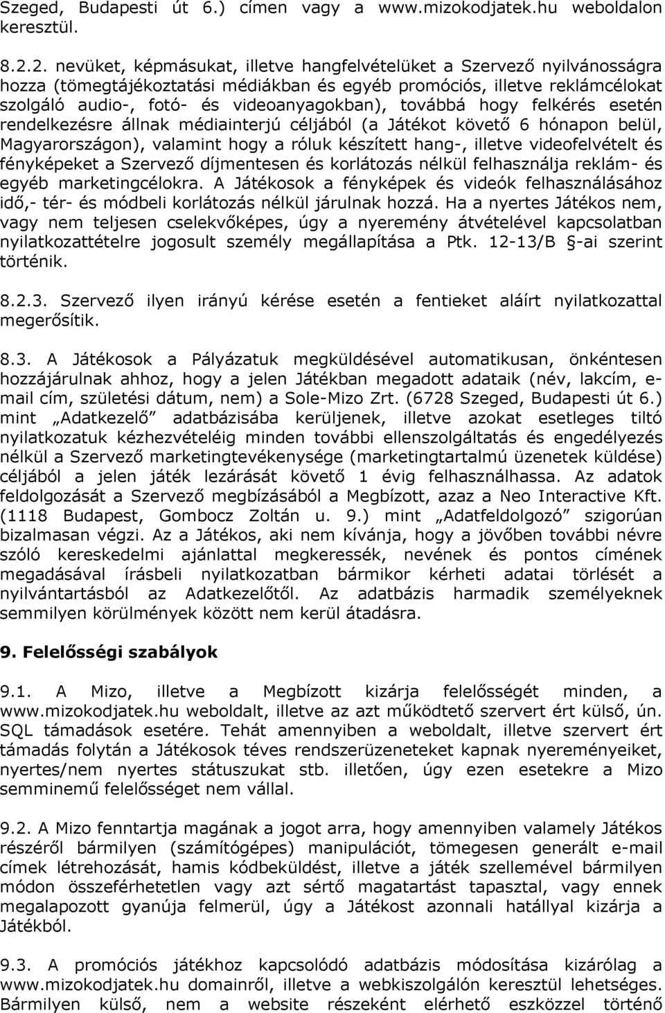 továbbá hogy felkérés esetén rendelkezésre állnak médiainterjú céljából (a Játékot követő 6 hónapon belül, Magyarországon), valamint hogy a róluk készített hang-, illetve videofelvételt és