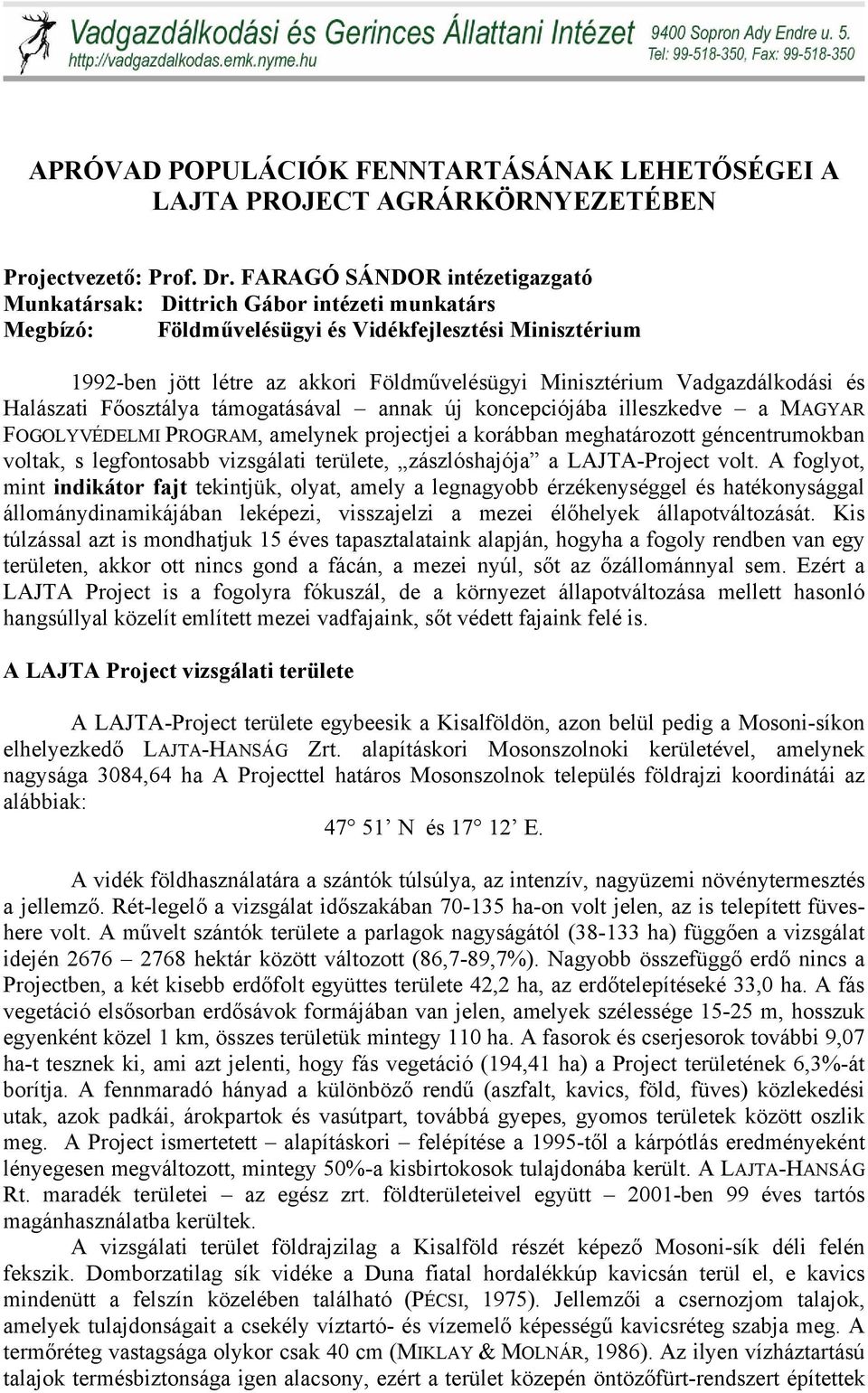 Vadgazdálkodási és Halászati Főosztálya támogatásával annak új koncepciójába illeszkedve a MAGYAR FOGOLYVÉDELMI PROGRAM, amelynek projectjei a korábban meghatározott géncentrumokban voltak, s