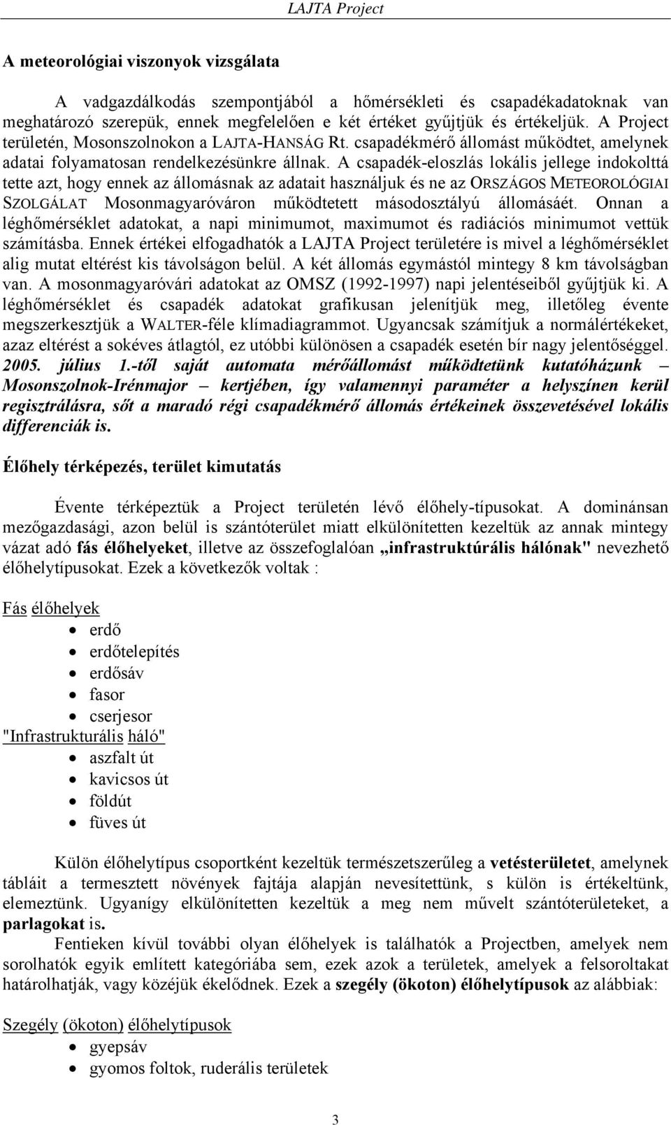 A csapadék-eloszlás lokális jellege indokolttá tette azt, hogy ennek az állomásnak az adatait használjuk és ne az ORSZÁGOS METEOROLÓGIAI SZOLGÁLAT Mosonmagyaróváron működtetett másodosztályú