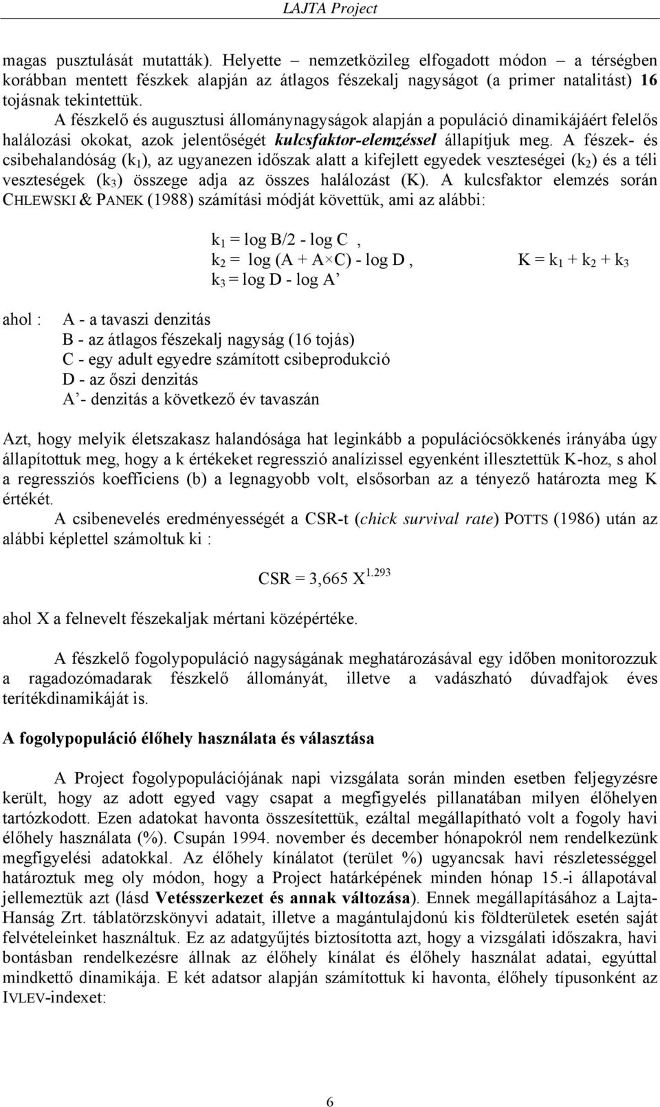 A fészek- és csibehalandóság (k 1 ), az ugyanezen időszak alatt a kifejlett egyedek veszteségei (k 2 ) és a téli veszteségek (k 3 ) összege adja az összes halálozást (K).