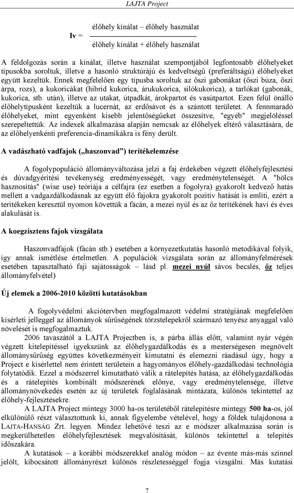 Ennek megfelelően egy típusba soroltuk az őszi gabonákat (őszi búza, őszi árpa, rozs), a kukoricákat (hibrid kukorica, árukukorica, silókukorica), a tarlókat (gabonák, kukorica, stb.