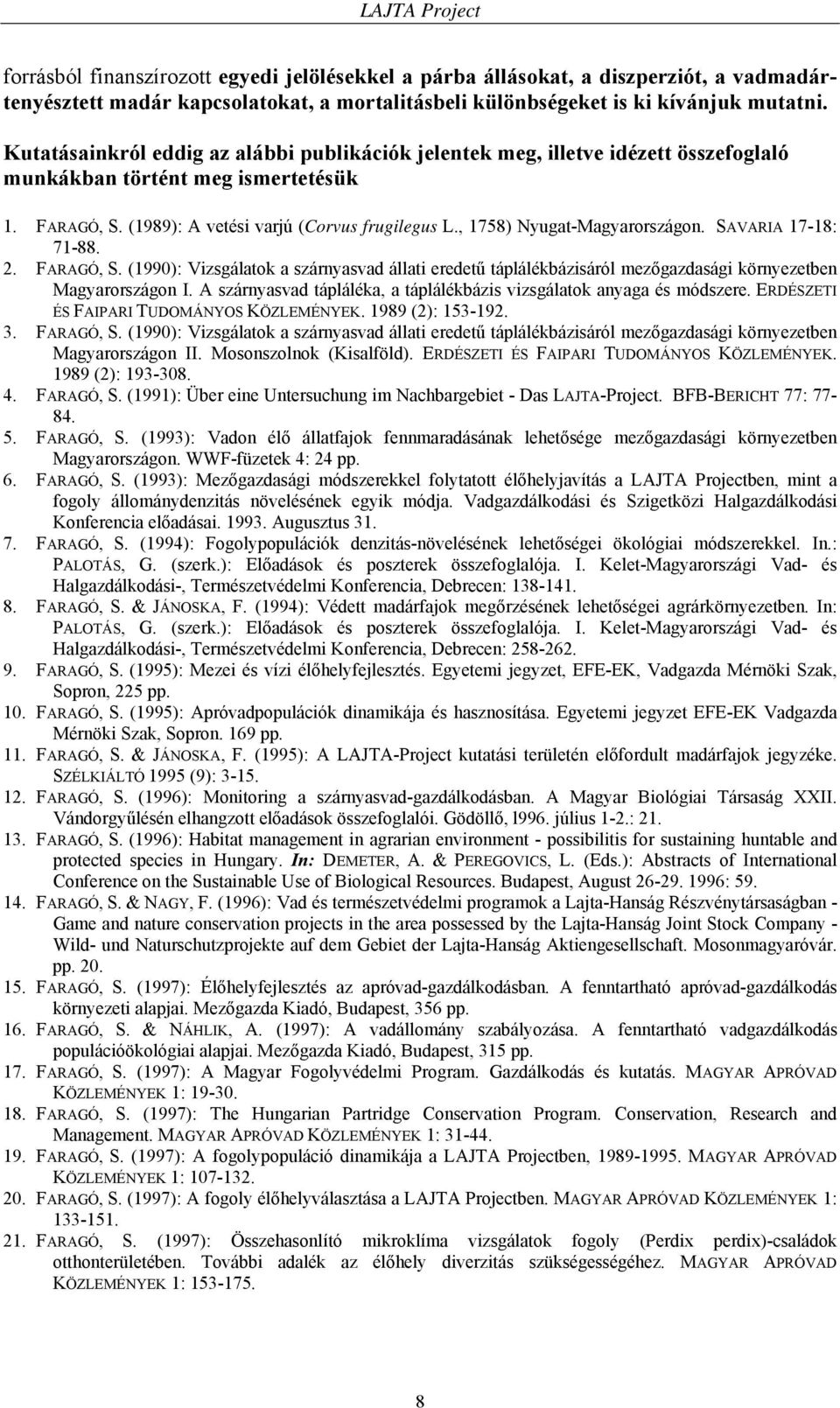 , 1758) Nyugat-Magyarországon. SAVARIA 17-18: 71-88. 2. FARAGÓ, S. (1990): Vizsgálatok a szárnyasvad állati eredetű táplálékbázisáról mezőgazdasági környezetben Magyarországon I.