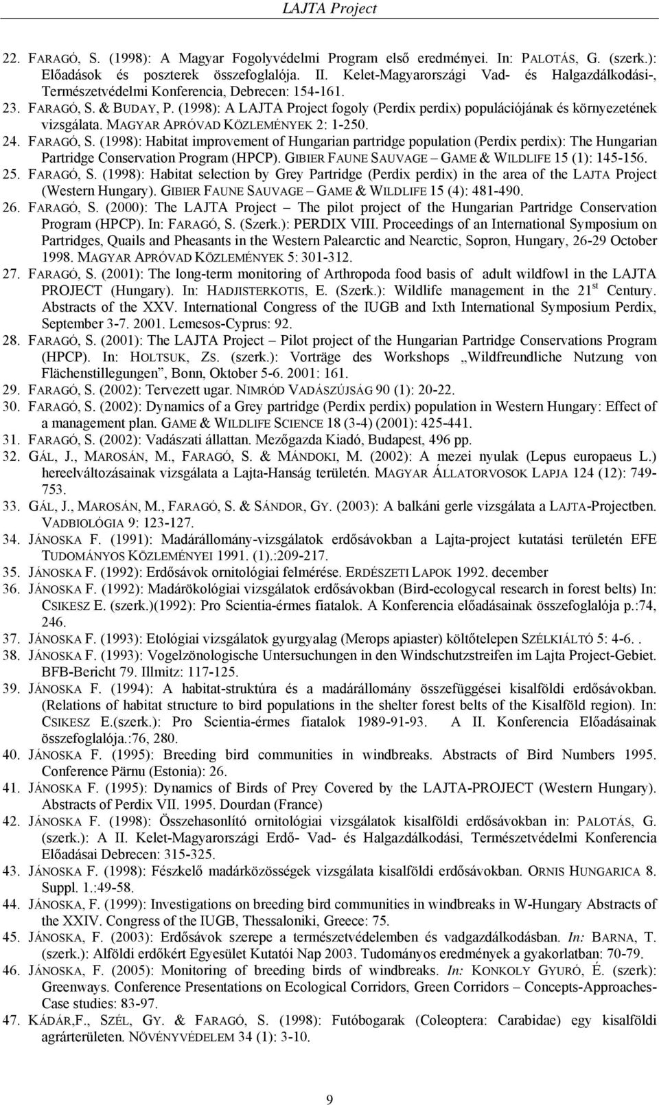 (1998): A LAJTA Project fogoly (Perdix perdix) populációjának és környezetének vizsgálata. MAGYAR APRÓVAD KÖZLEMÉNYEK 2: 1-250. 24. FARAGÓ, S.