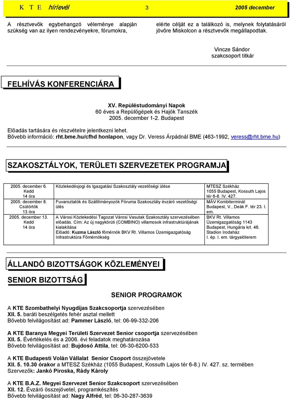 Budapest Előadás tartására és részvételre jelentkezni lehet. Bővebb információ: rht.bme.hu/cfhd honlapon, vagy Dr. Veress Árpádnál BME (463-1992, veress@rht.bme.hu) SZAKOSZTÁLYOK, TERÜLETI SZERVEZETEK PROGRAMJA 2005.