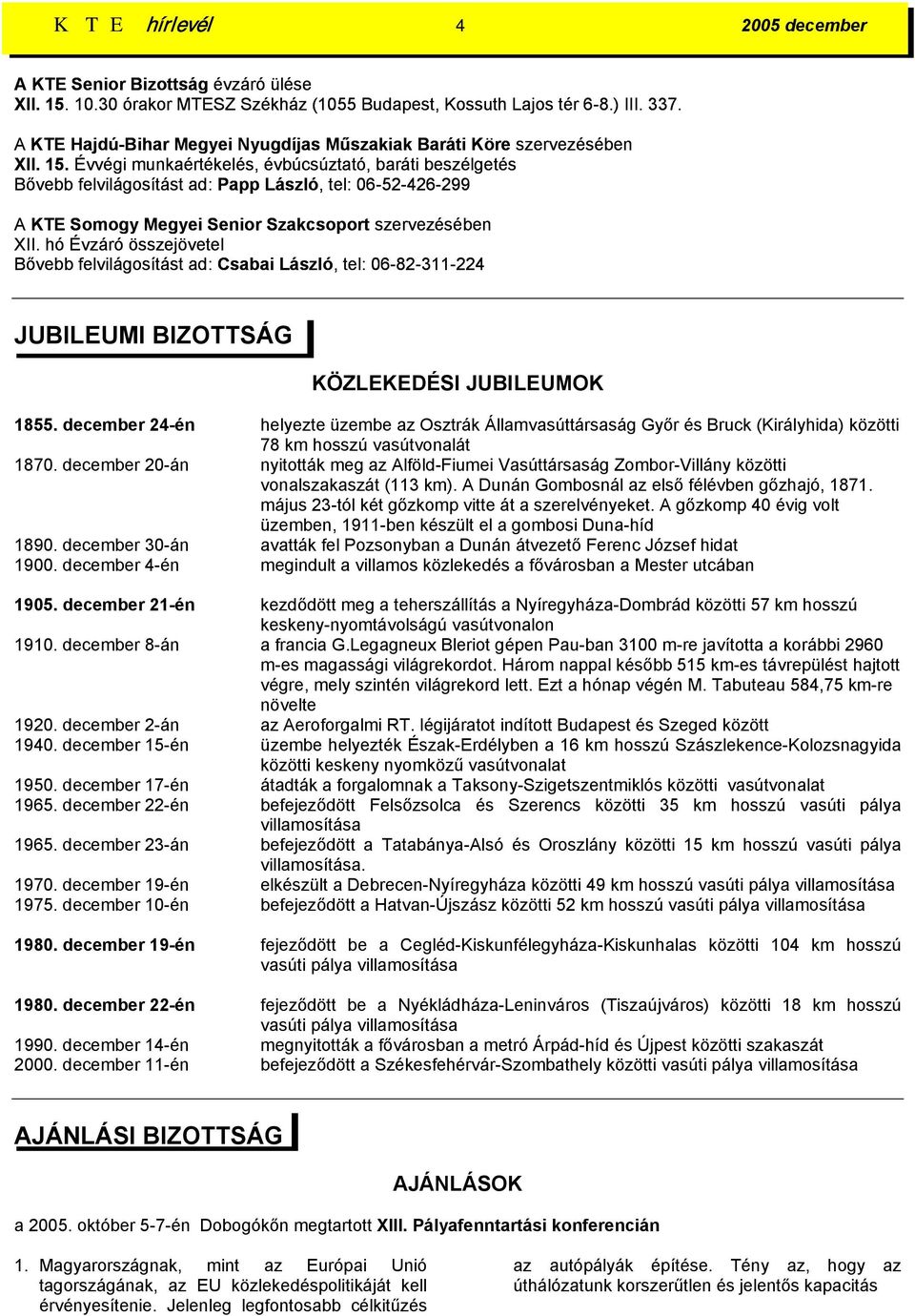 Évvégi munkaértékelés, évbúcsúztató, baráti beszélgetés Bővebb felvilágosítást ad: Papp László, tel: 06-52-426-299 A KTE Somogy Megyei Senior Szakcsoport szervezésében XII.