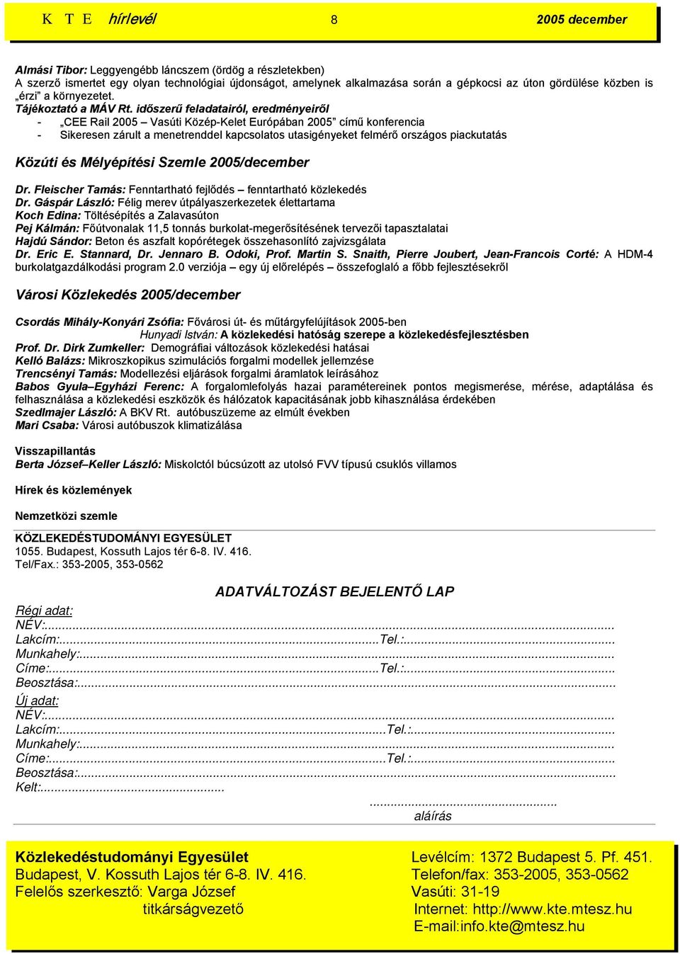 időszerű feladatairól, eredményeiről - CEE Rail 2005 Vasúti Közép-Kelet Európában 2005 című konferencia - Sikeresen zárult a menetrenddel kapcsolatos utasigényeket felmérő országos piackutatás Közúti