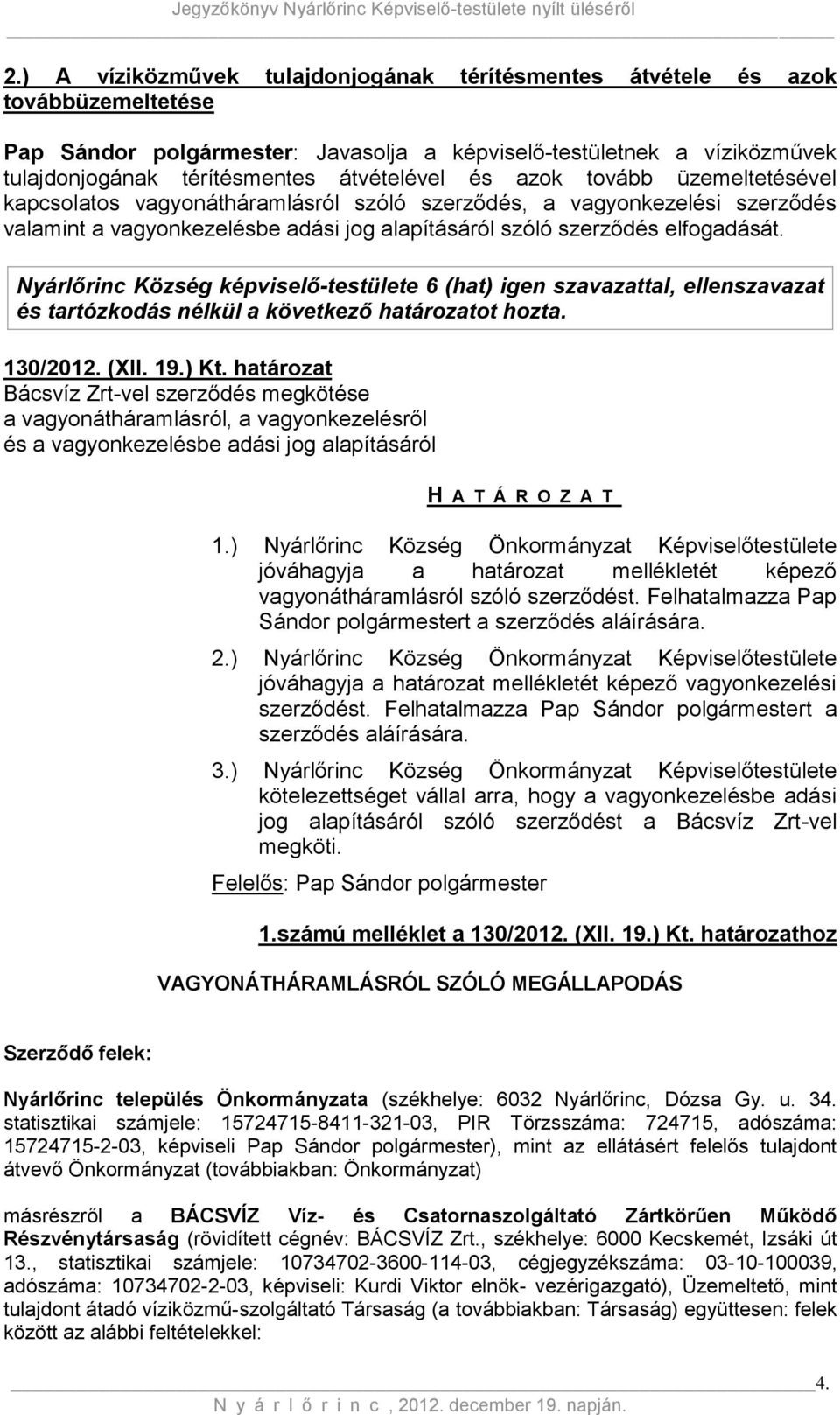 Nyárlőrinc Község képviselő-testülete 6 (hat) igen szavazattal, ellenszavazat és tartózkodás nélkül a következő határozatot hozta. 130/2012. (XII. 19.) Kt.