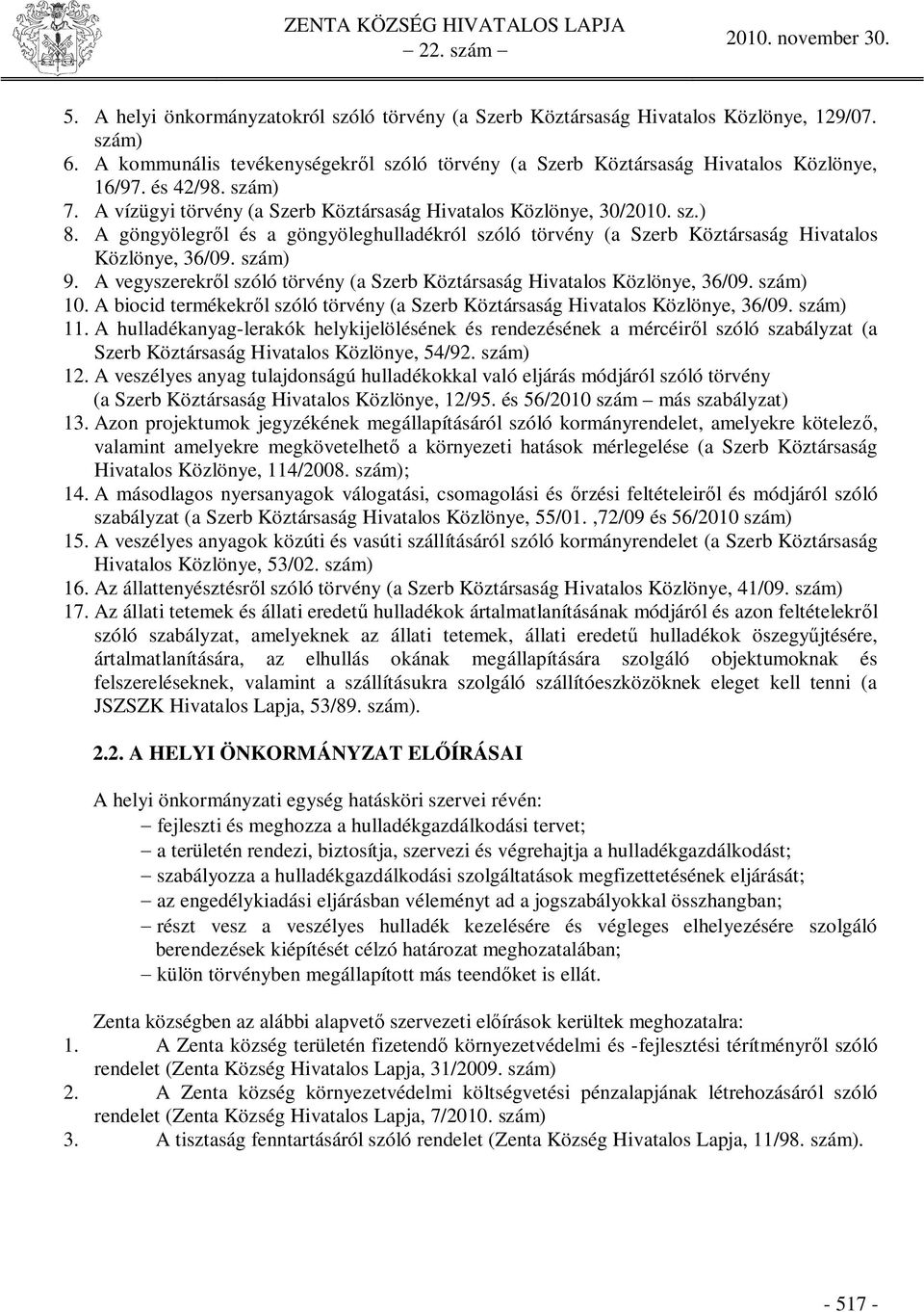 szám) 9. A vegyszerekr l szóló törvény (a Szerb Köztársaság Hivatalos Közlönye, 36/09. szám) 10. A biocid termékekr l szóló törvény (a Szerb Köztársaság Hivatalos Közlönye, 36/09. szám) 11.