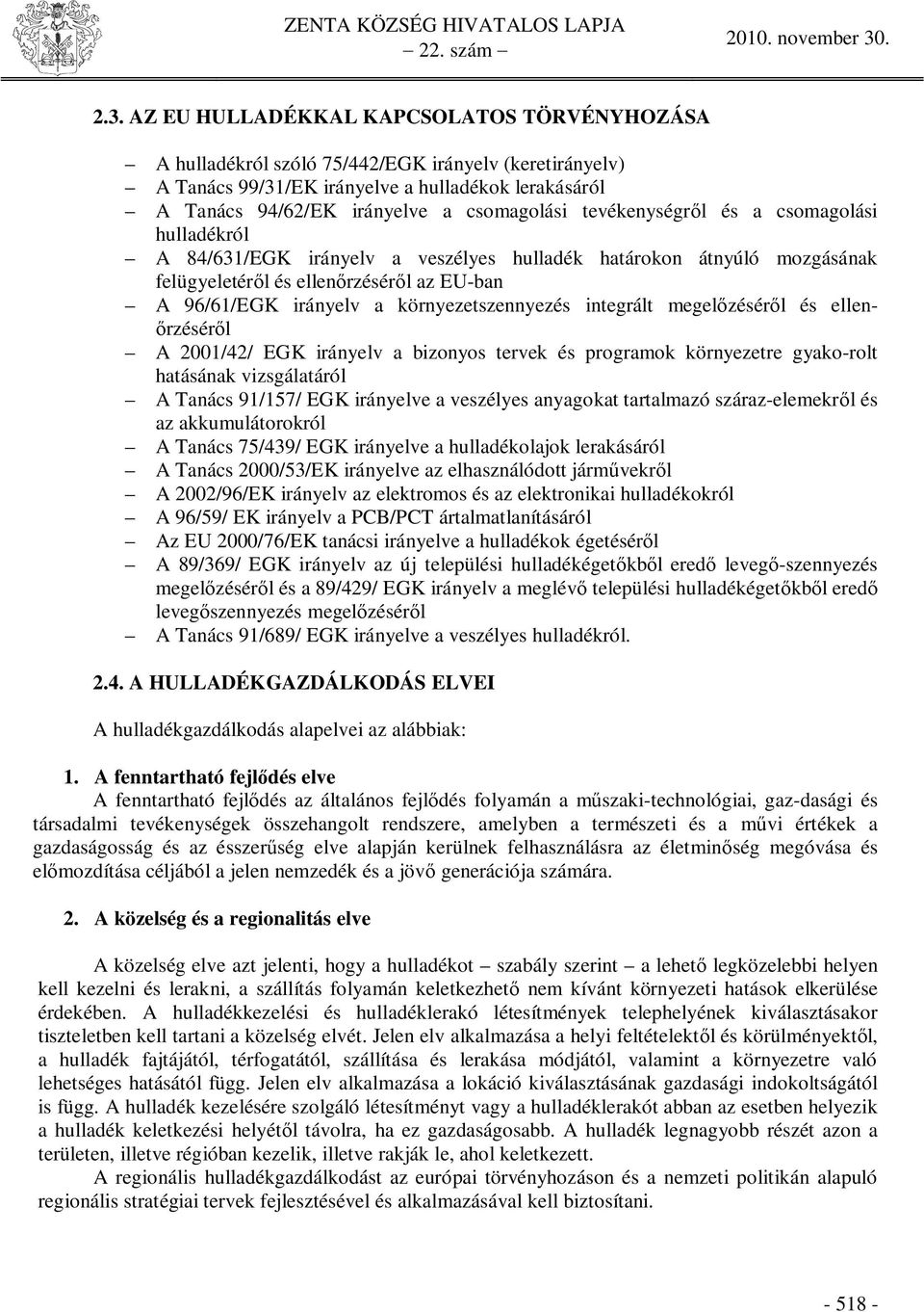 környezetszennyezés integrált megel zésér l és ellen- rzésér l A 2001/42/ EGK irányelv a bizonyos tervek és programok környezetre gyako-rolt hatásának vizsgálatáról A Tanács 91/157/ EGK irányelve a