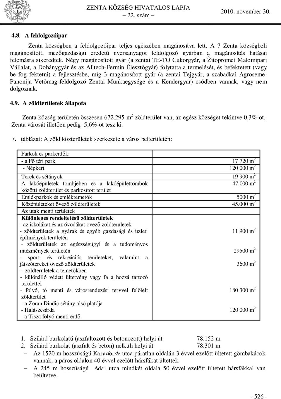 Négy magánosított gyár (a zentai TE-TO Cukorgyár, a Žitopromet Malomipari Vállalat, a Dohánygyár és az Alltech-Fermin Éleszt gyár) folytatta a termelését, és befektetett (vagy be fog fektetni) a