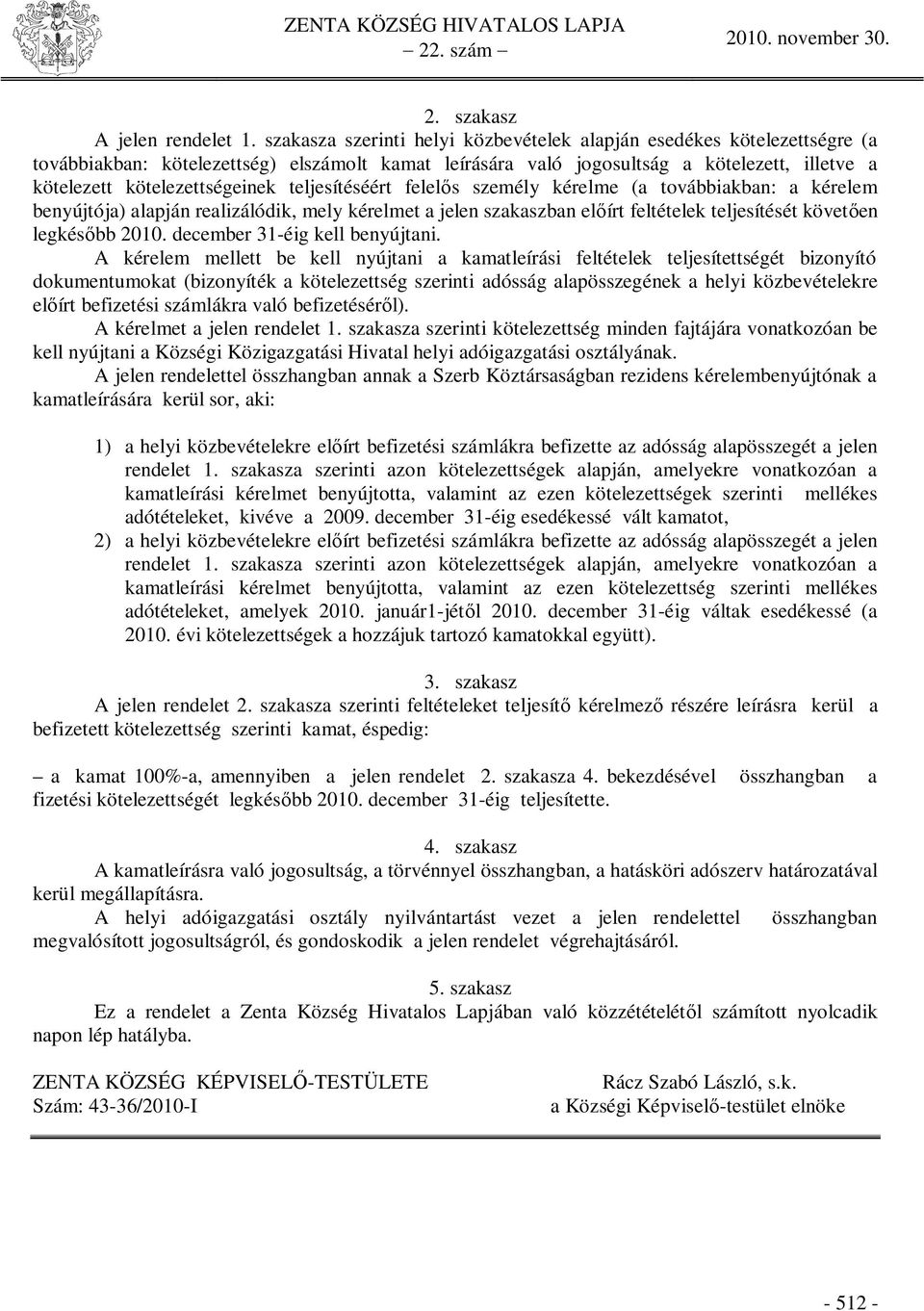 teljesítéséért felel s személy kérelme (a továbbiakban: a kérelem benyújtója) alapján realizálódik, mely kérelmet a jelen szakaszban el írt feltételek teljesítését követ en legkés bb 2010.