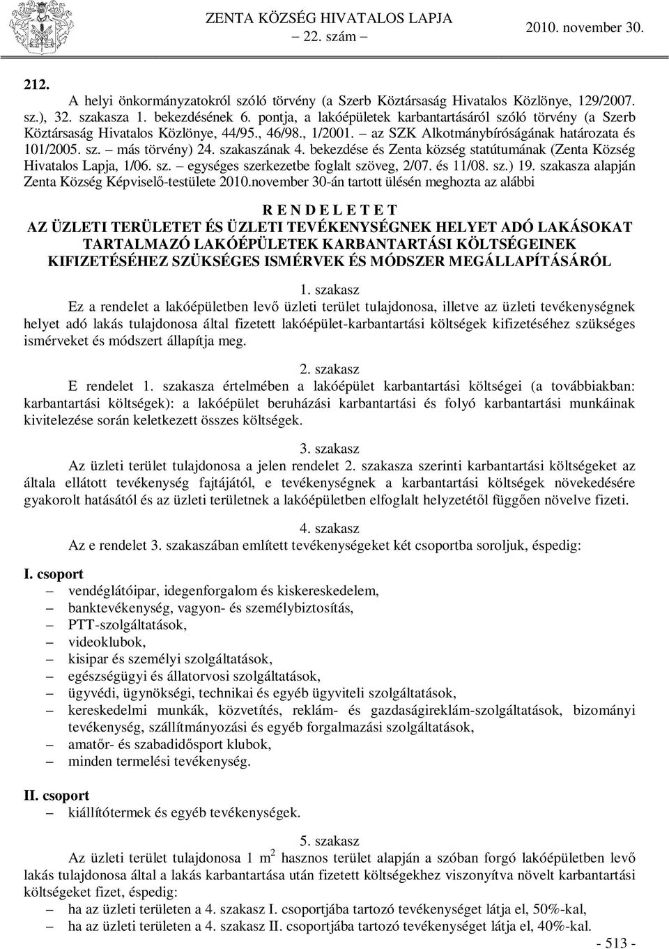 szakaszának 4. bekezdése és Zenta község statútumának (Zenta Község Hivatalos Lapja, 1/06. sz. egységes szerkezetbe foglalt szöveg, 2/07. és 11/08. sz.) 19.