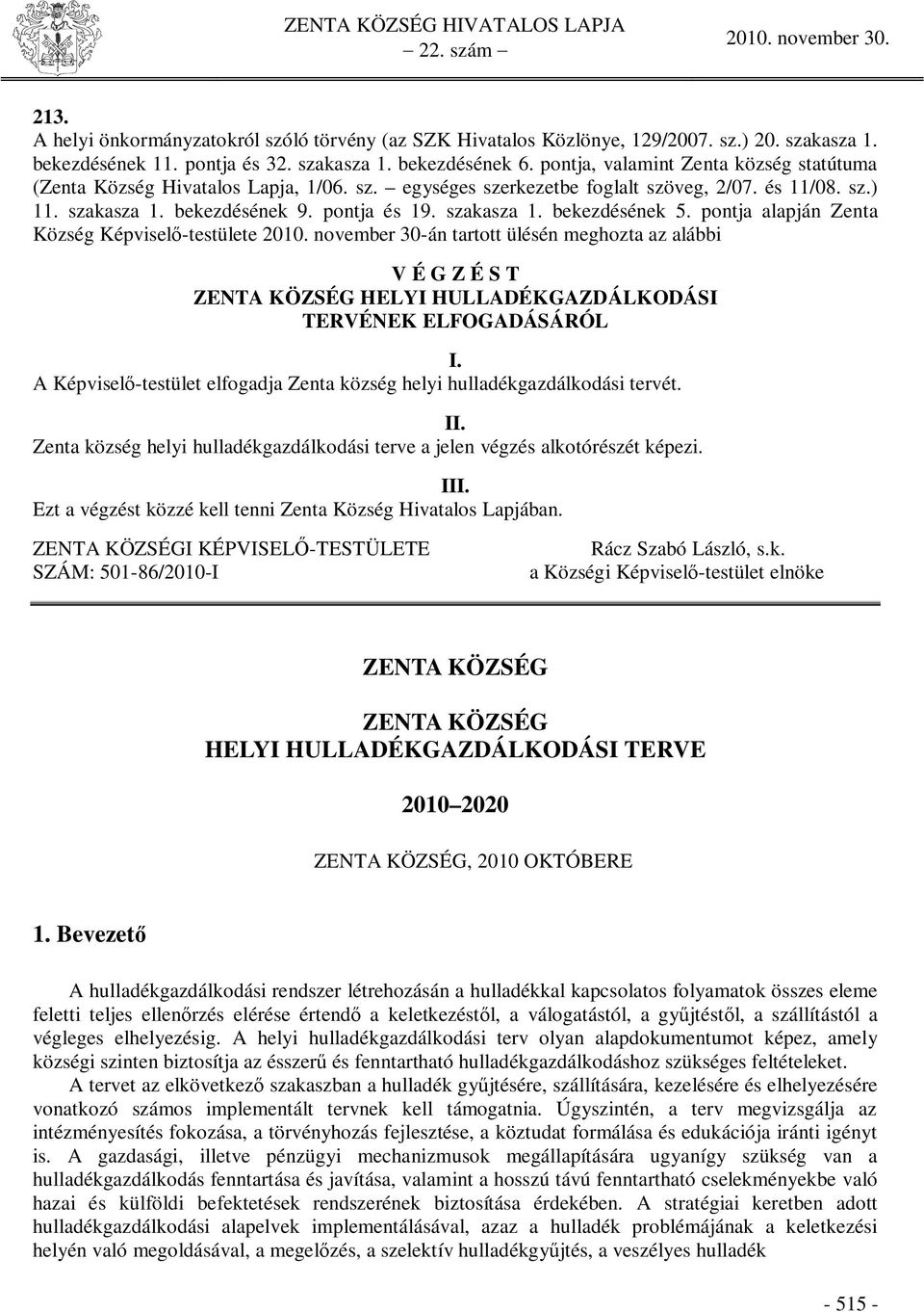 pontja alapján Zenta Község Képvisel -testülete 2010. november 30-án tartott ülésén meghozta az alábbi V É G Z É S T ZENTA KÖZSÉG HELYI HULLADÉKGAZDÁLKODÁSI TERVÉNEK ELFOGADÁSÁRÓL I.