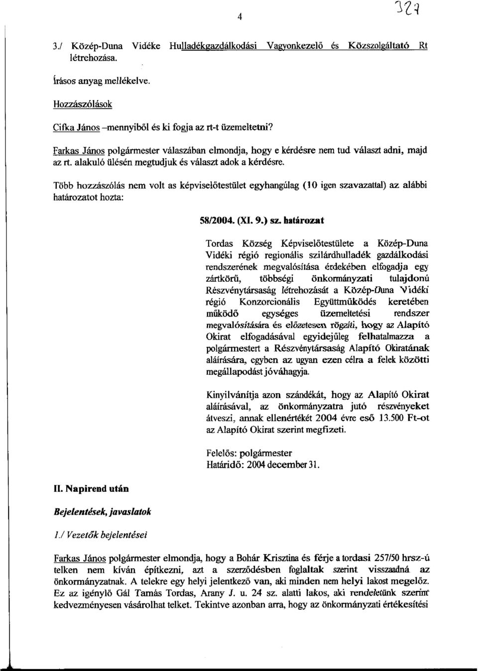 Tobb hozzasz6las nem volt as kepviselotestiilet egyhangulag (10 igen szavazattal) az alabbi hamrozatot hozta: II. Napirend utan Bejelentesek, javaslatok 1./ Vezet6k bejelentesei 58/2004. (XI. 9.) sz.