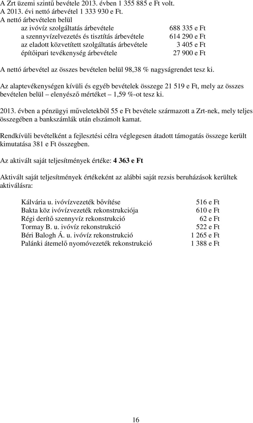 tevékenység árbevétele 27 900 e Ft A nettó árbevétel az összes bevételen belül 98,38 % nagyságrendet tesz ki.