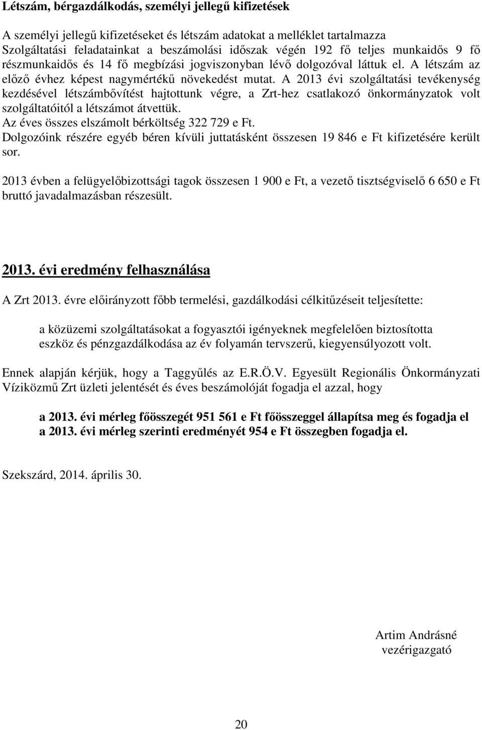 A 2013 évi szolgáltatási tevékenység kezdésével létszámbővítést hajtottunk végre, a Zrt-hez csatlakozó önkormányzatok volt szolgáltatóitól a létszámot átvettük.