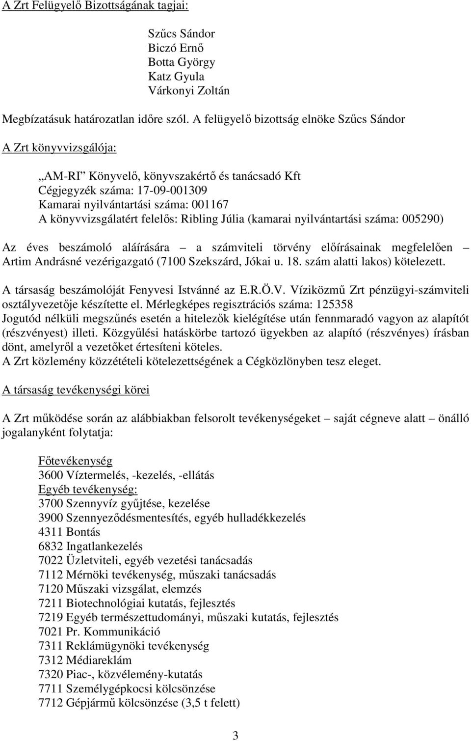 felelős: Ribling Júlia (kamarai nyilvántartási száma: 005290) Az éves beszámoló aláírására a számviteli törvény előírásainak megfelelően Artim Andrásné vezérigazgató (7100 Szekszárd, Jókai u. 18.