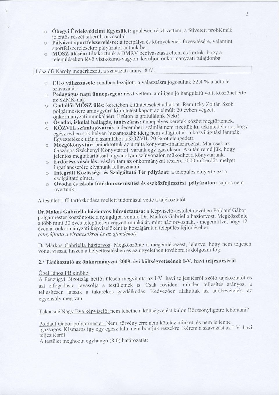 fvfosz iil6s6n: tiltalioziunk a DMRV beolvasztdsa ellen, es k6rttik, hogy a telepiil6seken l6vo v izll<ozmi-vagyon kertilj dn onkorm6nyzati tulaj donba Lhszlofr K6rol megdrkezell, a szavazati ar6ny: