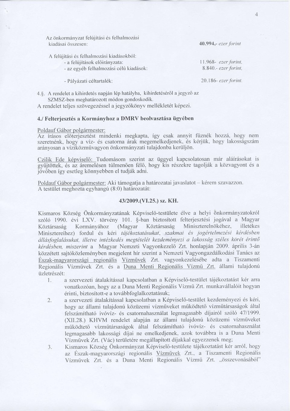 4 li A rendelet a kihirdet6s napj6n l6p hat6lyba, kihirdet6s6rol a.iegyzo az SZMSZ-ben meghat6rozott modorr gondoskodik. A rendelet teljes szovegez6ssel a jegyzokdnyv mell6kletdt kdpezi. 4.