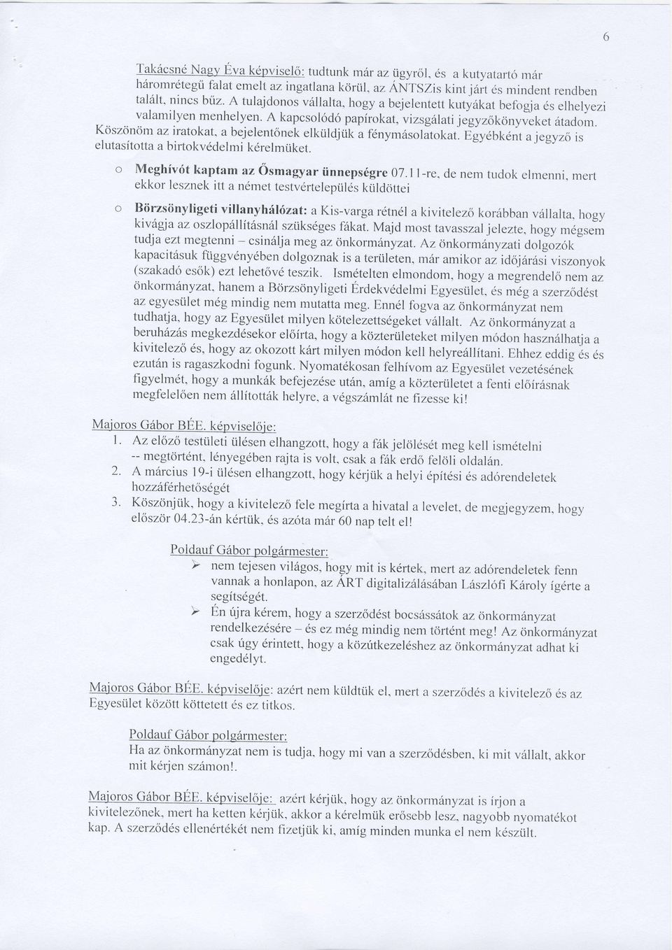 a bejelentonek elktildir-ik a fenymdsolatokat. U[yeUf<ent alegyzo is elutasftotta birtol<vddehni k6relmtiket. o Meghivrit kaptam az Osmagyar iinnepsd gre 07.l I -re, de nem tuclok elmenni.