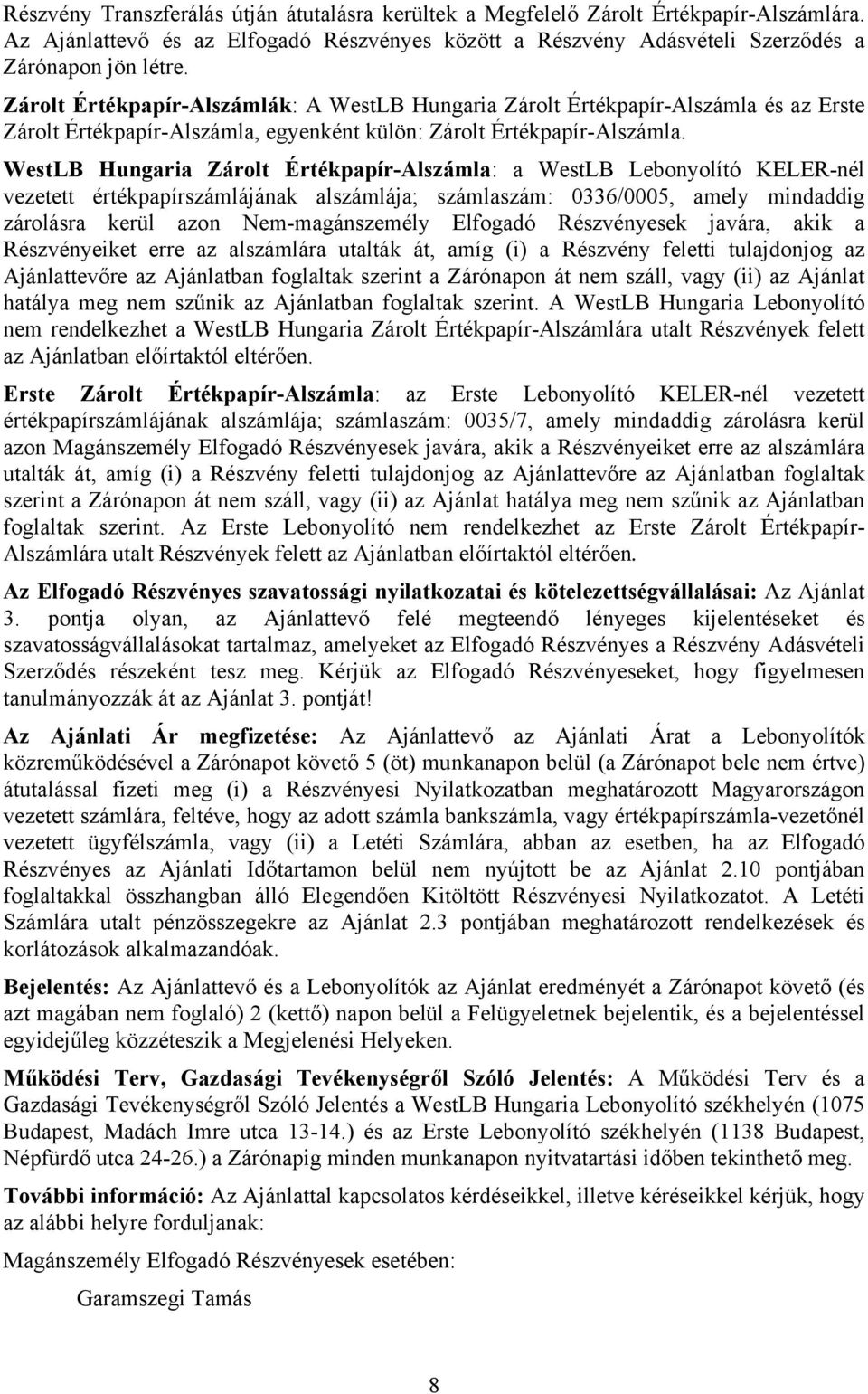 WestLB Hungaria Zárolt Értékpapír-Alszámla: a WestLB Lebonyolító KELER-nél vezetett értékpapírszámlájának alszámlája; számlaszám: 0336/0005, amely mindaddig zárolásra kerül azon Nem-magánszemély
