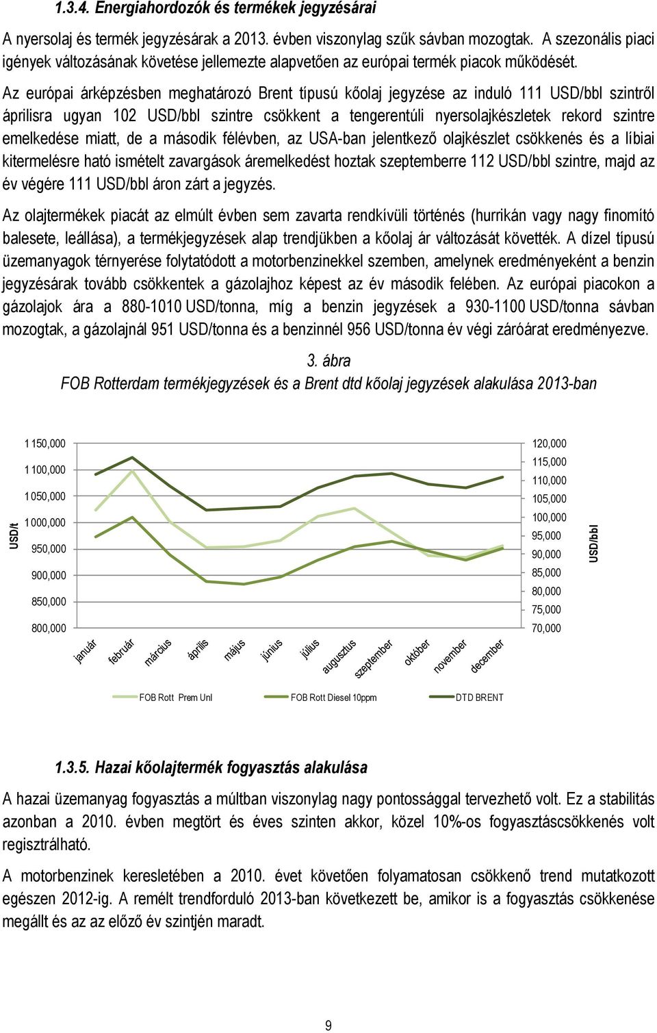 Az európai árképzésben meghatározó Brent típusú kőolaj jegyzése az induló 111 USD/bbl szintről áprilisra ugyan 102 USD/bbl szintre csökkent a tengerentúli nyersolajkészletek rekord szintre emelkedése