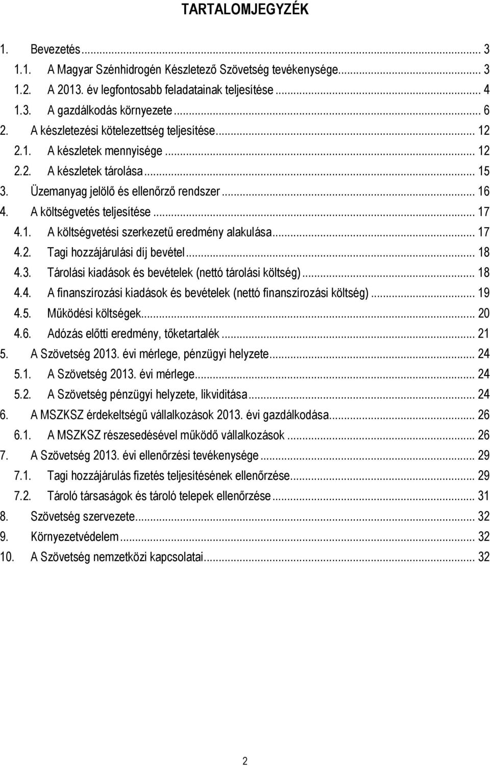 1. A költségvetési szerkezetű eredmény alakulása... 17 4.2. Tagi hozzájárulási díj bevétel... 18 4.3. Tárolási kiadások és bevételek (nettó tárolási költség)... 18 4.4. A finanszírozási kiadások és bevételek (nettó finanszírozási költség).