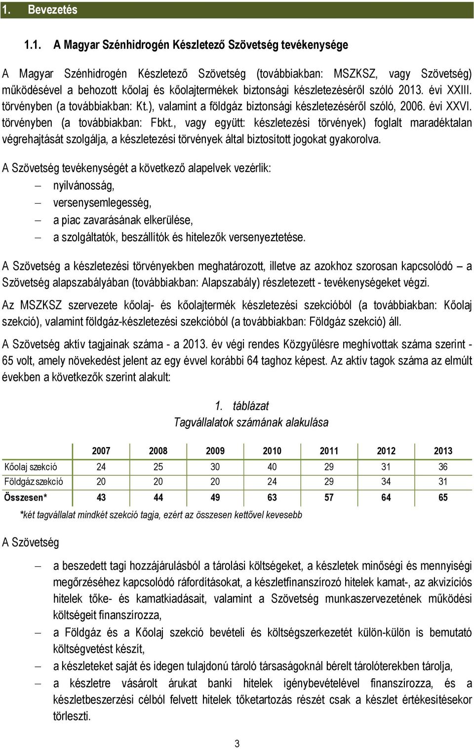 törvényben (a továbbiakban: Fbkt., vagy együtt: készletezési törvények) foglalt maradéktalan végrehajtását szolgálja, a készletezési törvények által biztosított jogokat gyakorolva.