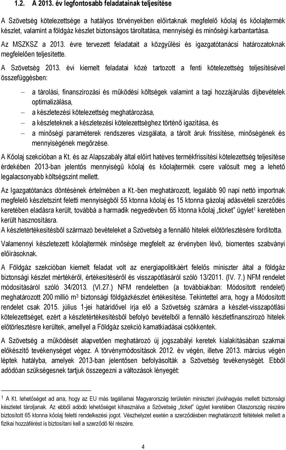 mennyiségi és minőségi karbantartása. Az MSZKSZ a 2013. évre tervezett feladatait a közgyűlési és igazgatótanácsi határozatoknak megfelelően teljesítette. A Szövetség 2013.