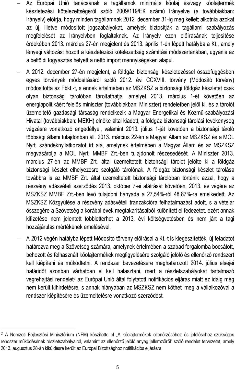 Az Irányelv ezen előírásának teljesítése érdekében 2013. március 27-én megjelent és 2013. április 1-én lépett hatályba a Kt.