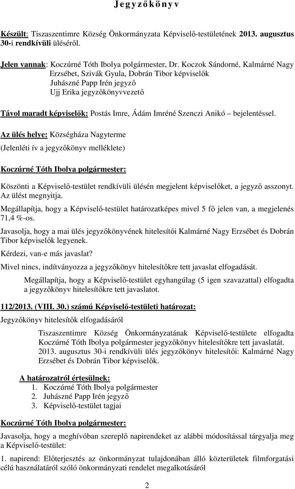 bejelentéssel. Az ülés helye: Községháza Nagyterme (Jelenléti ív a jegyzıkönyv melléklete) Köszönti a Képviselı-testület rendkívüli ülésén megjelent képviselıket, a jegyzı asszonyt.