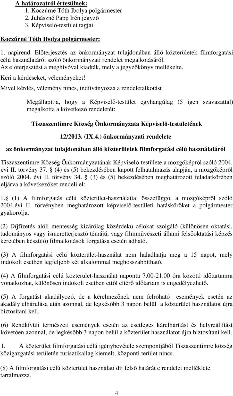 Az elıterjesztést a meghívóval kiadták, mely a jegyzıkönyv mellékelte.