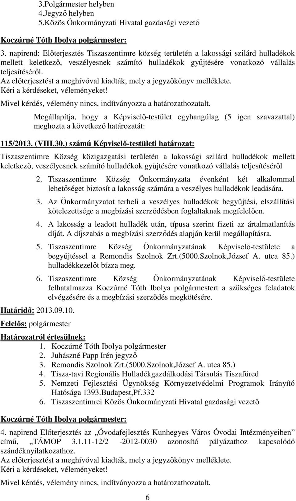 Az elıterjesztést a meghívóval kiadták, mely a jegyzıkönyv melléklete. 115/2013. (VIII.30.