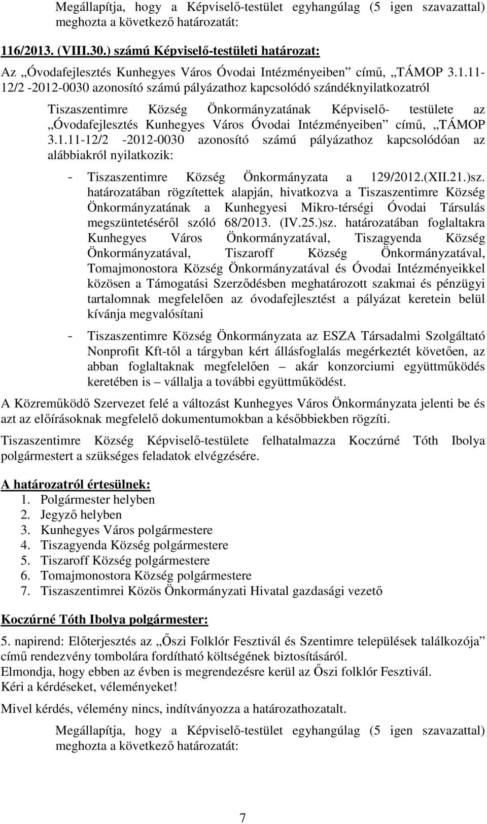 11-12/2-2012-0030 azonosító számú pályázathoz kapcsolódóan az alábbiakról nyilatkozik: - Tiszaszentimre Község Önkormányzata a 129/2012.(XII.21.)sz.