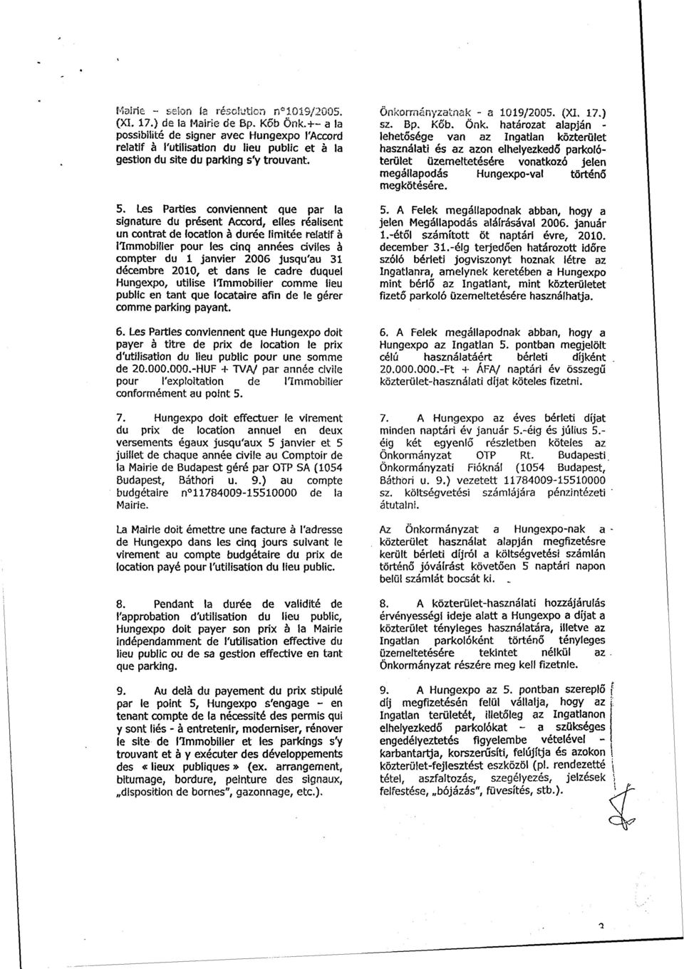 Les Parties conviennent que par la signature du présent Accord, elles réalisent un contrat de locatíon á durée limitée reiatif á llmmobifier pour les cinq années civiles á compter du 1 janvier 2006