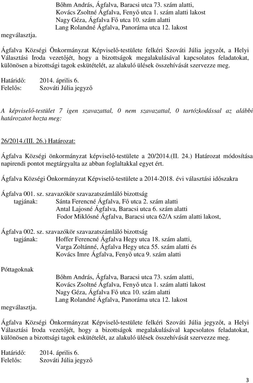 lakost Ágfalva Községi Önkormányzat Képviselő-testülete felkéri Szováti Júlia jegyzőt, a Helyi Választási Iroda vezetőjét, hogy a bizottságok megalakulásával kapcsolatos feladatokat, különösen a